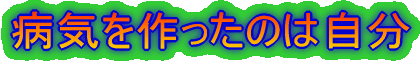 病気を作ったのは自分